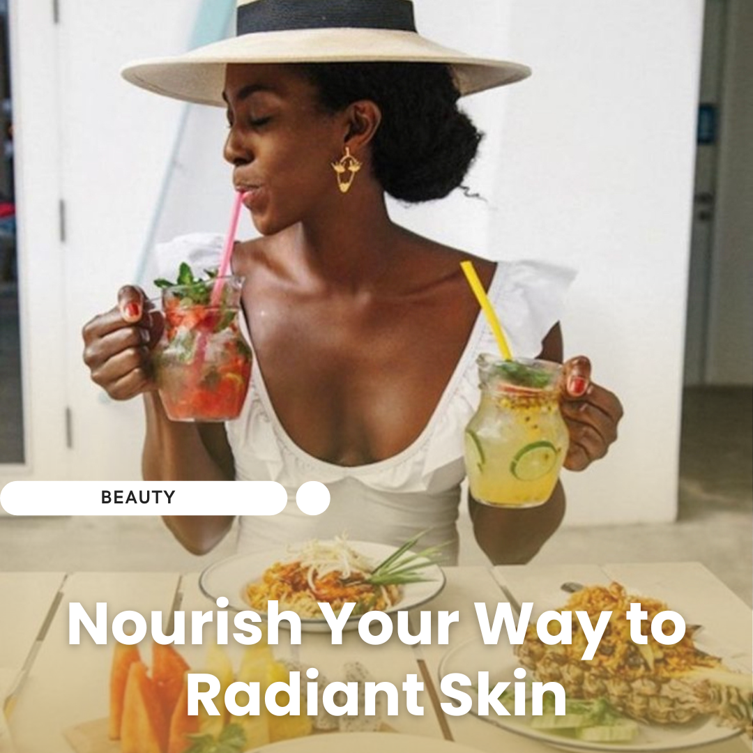 Nourish Your Way to Radiant Skin: How to Eat Your Way to Beauty