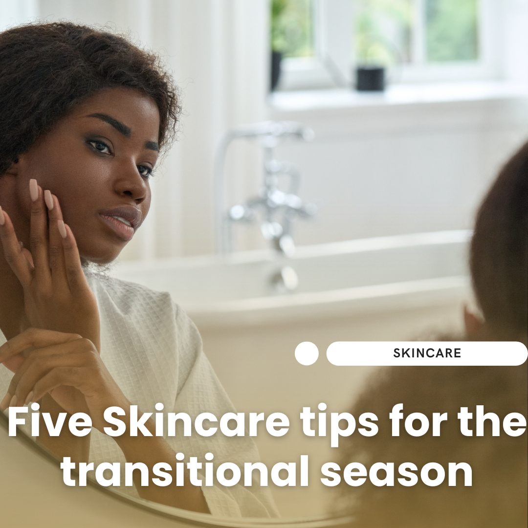 Five skincare tips for the transitional season