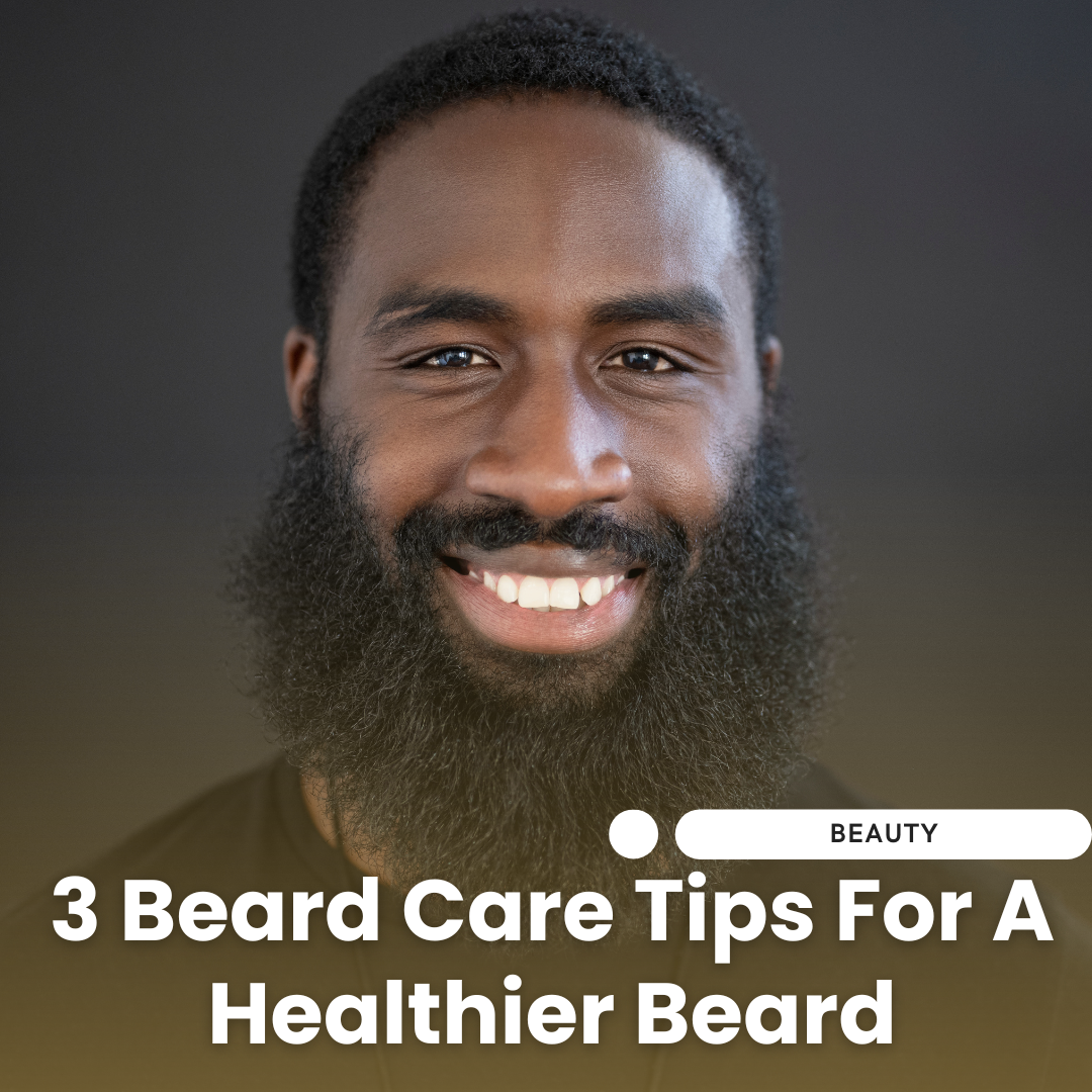 3 Beard Care Tips For A Healthier Beard
