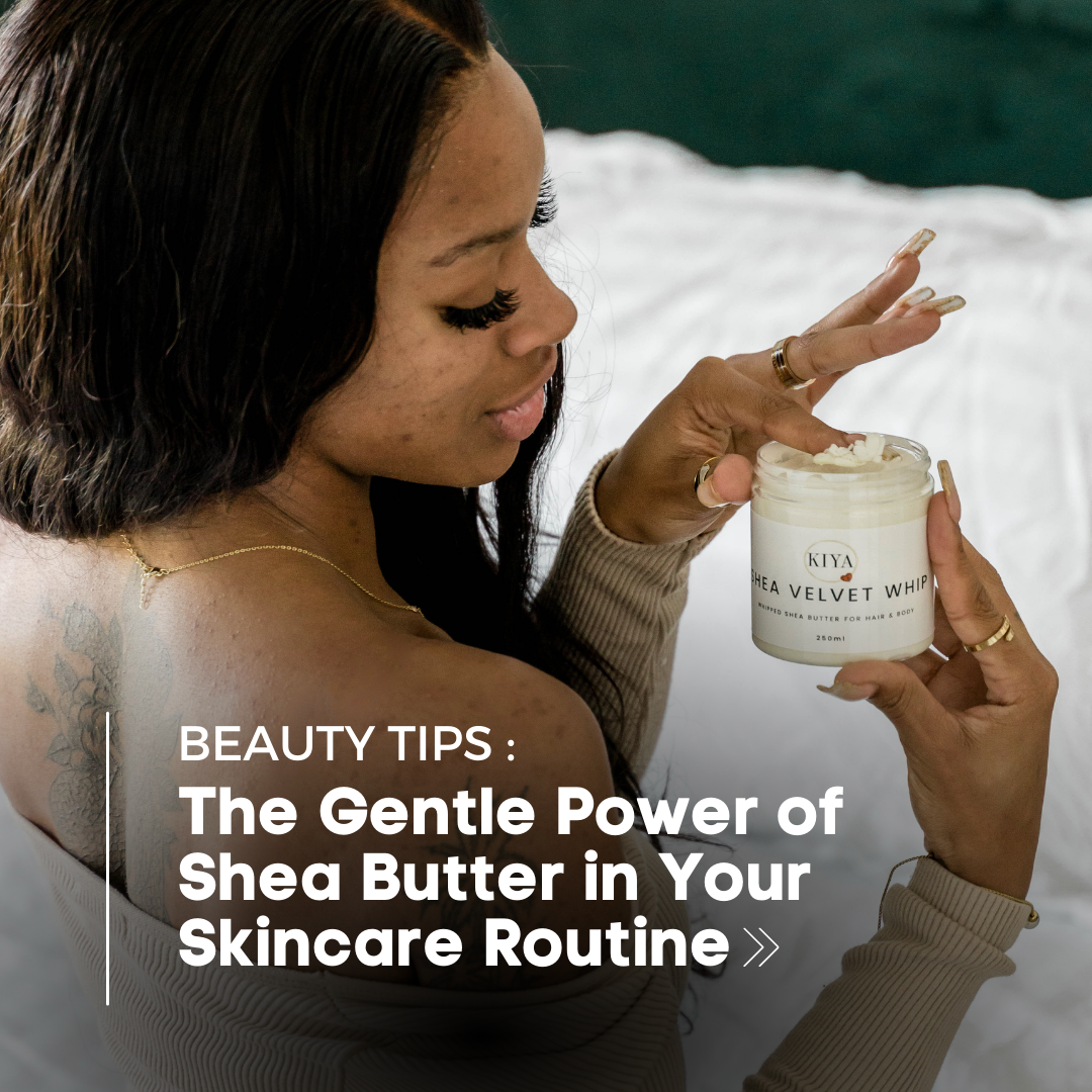 The Gentle Power of Shea Butter in Your Skincare Routine