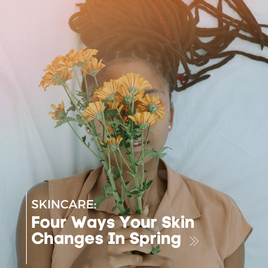 Four Ways Your Skin Changes In Spring
